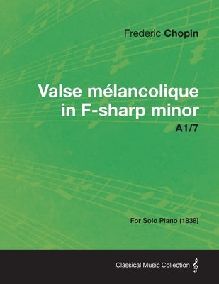 Valse mélancolique in F-sharp minor A1/7 - For Solo Piano (1838) by Chopin, Frédéric