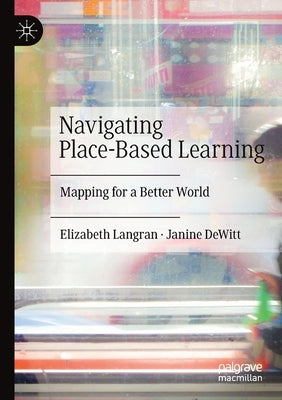 Navigating Place-Based Learning: Mapping for a Better World by Langran, Elizabeth