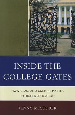 Inside the College Gates: How Class and Culture Matter in Higher Education by Stuber, Jenny M.