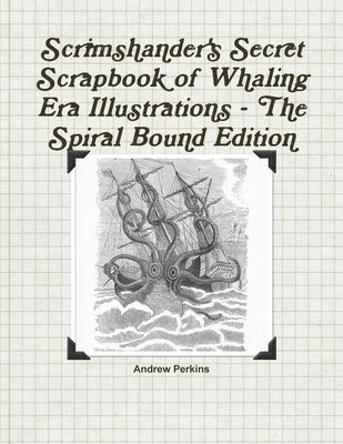 Scrimshander's Secret Scrapbook of Whaling Era Illustrations - The Spiral Bound Edition by Perkins, Andrew