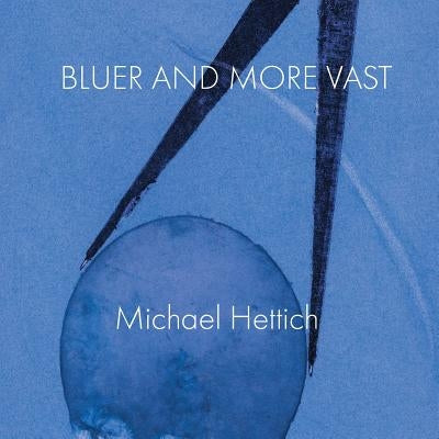 Bluer and More Vast by Hettich, Michael