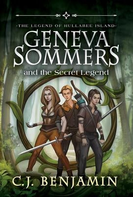 Geneva Sommers and the Secret Legend by Benjamin, C. J.