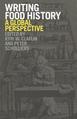 Writing Food History: A Global Perspective by Claflin, Kyri W.