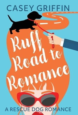 Ruff Road to Romance: A Romantic Comedy with Mystery and Dogs by Griffin, Casey