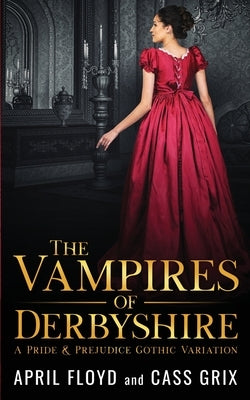 The Vampires of Derbyshire: A Pride & Prejudice Gothic Variation by Grix, Cass