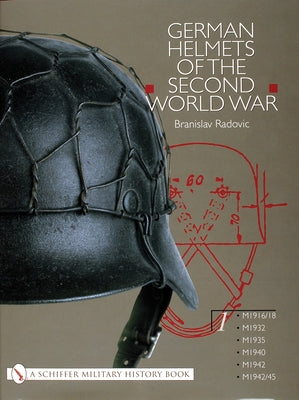 German Helmets of the Second World War: Volume One: M1916/18 - M1932 - M1935 - M1940 - M1942 - M1942/45 by Radovic, Branislav