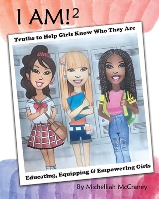 I Am! 2: Truths to Help Girls Know Who They Are: Educating, Equipping & Empowering Girls by McCraney, Michelliah