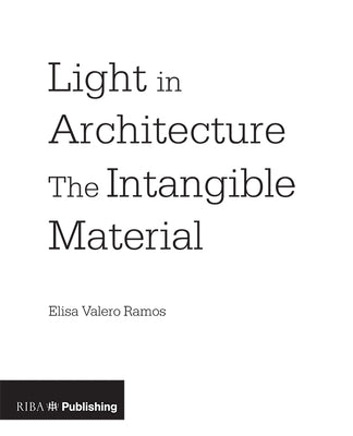 Light in Architecture: The Intangible Material by Valero Ramos, Elisa