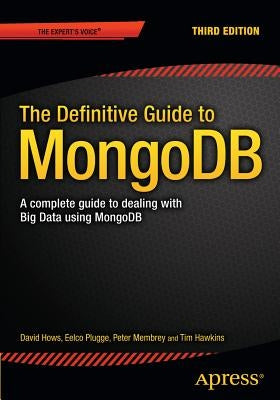 The Definitive Guide to Mongodb: A Complete Guide to Dealing with Big Data Using Mongodb by Plugge, Eelco