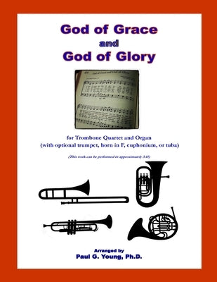 God of Grace and God of Glory: for Trombone Quartet and Organ (with optional trumpet, horn in F, euphonium, or tuba) by Young Ph. D., Paul G.