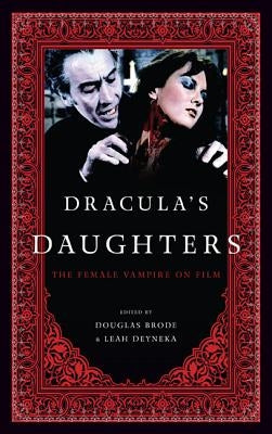 Dracula's Daughters: The Female Vampire on Film by Brode, Douglas