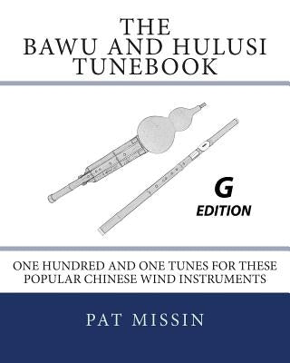 The Bawu and Hulusi Tunebook - G Edition: One Hundred and One Tunes for these Popular Chinese Wind Instruments by Missin, Pat