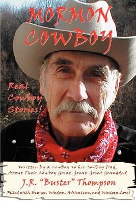 Mormon Cowboy: Real Cowboy Stories! Filled with humor, wisdom, adventure, and Western Lore! by Thompson, J. R. Buster