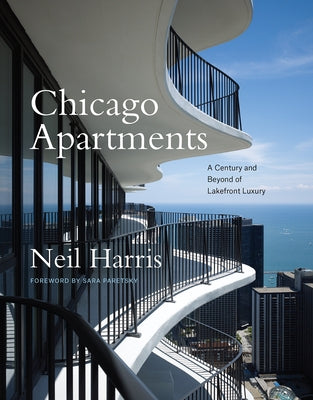 Chicago Apartments: A Century and Beyond of Lakefront Luxury by Harris, Neil