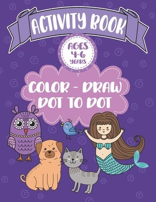 Activity Book Ages 4-6 Years Color-Draw Dot To Dot: Large Kids Coloring, Drawing and Dot to Dot Fun with Positive Sayings by School Notebooks, Akamai