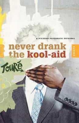 Never Drank the Kool-Aid: Essays by Touré