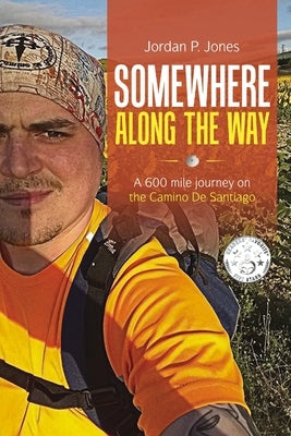 Somewhere Along The Way: A 600 Mile Journey on the Camino de Santiago by Jones, Jordan P.