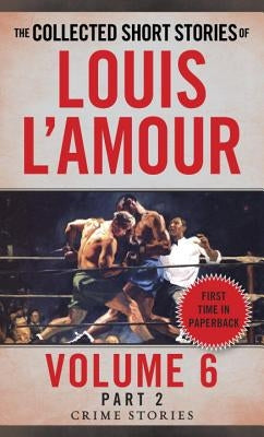 The Collected Short Stories of Louis l'Amour, Volume 6, Part 2: Crime Stories by L'Amour, Louis