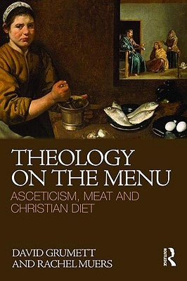 Theology on the Menu: Asceticism, Meat and Christian Diet by Grumett, David