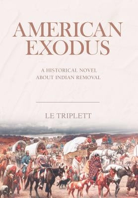 American Exodus: A Historical Novel about Indian Removal by Triplett, Le