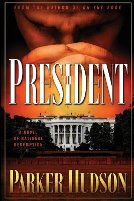 The President: A Novel of National Redemption by Hudson, Parker