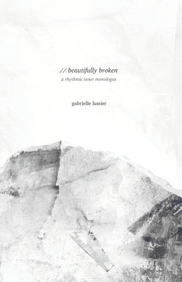 beautifully broken: a rhythmic inner monologue by Lussier, Gabrielle