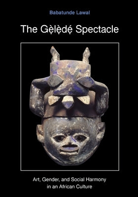 The Gelede Spectacle by Lawal, Babatunde