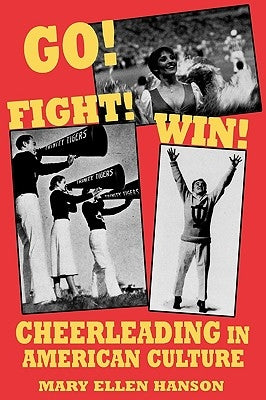 Go! Fight! Win!: Cheerleading in American Culture by Hanson, Mary Ellen