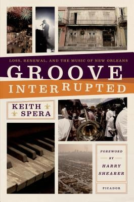 Groove Interrupted: Loss, Renewal, and the Music of New Orleans by Spera, Keith