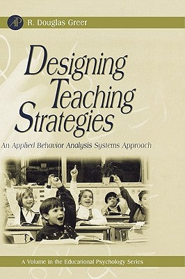 Designing Teaching Strategies: An Applied Behavior Analysis Systems Approach by Greer, R. Douglas