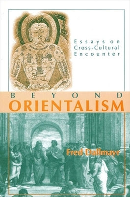 Beyond Orientalism: Essays on Cross-Cultural Encounter by Dallmayr, Fred