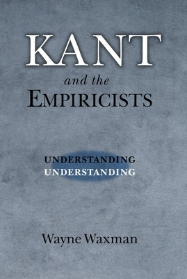 Kant and the Empiricists: Understanding Understanding by Waxman, Wayne