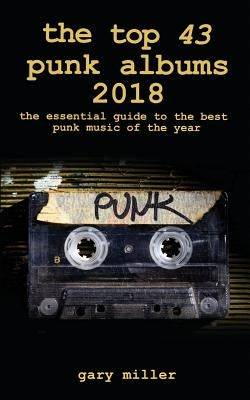 The top 43 punk albums 2018: the essential guide to the best punk music of the year by Miller, Gary