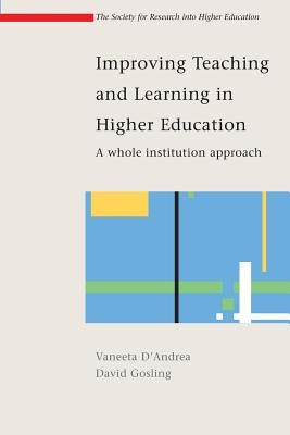 Improving Teaching and Learning in Higher Education: A Whole Institution Approach by D'Andrea, Vaneeta-Marie