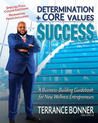 Determination + Core Values = Success: A Business-Building Guidebook for New Wellness Entrepreneurs by Bonner, Terrance