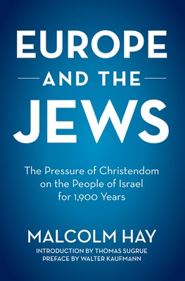 Europe and the Jews: The Pressure of Christendom on the People of Israel for 1,900 Years by Hay, Malcolm