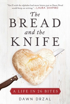 The Bread and the Knife: A Life in 26 Bites by Drzal, Dawn