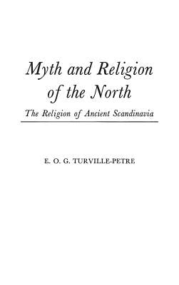 Myth and Religion of the North: The Religion of Ancient Scandinavia by Turville-Petre, E. O. G.