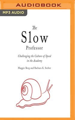 The Slow Professor: Challenging the Culture of Speed in the Academy by Berg, Maggie