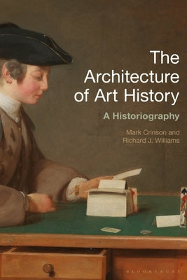 The Architecture of Art History: A Historiography by Crinson, Mark