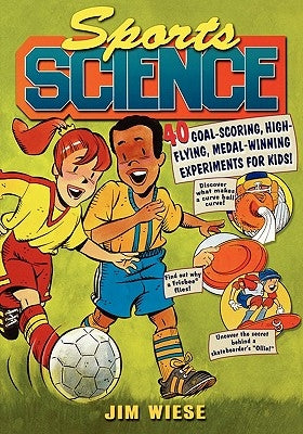 Sports Science: 40 Goal-Scoring, High-Flying, Medal-Winning Experiments for Kids by Wiese, Jim