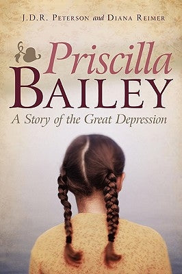 Priscilla Bailey: A Story of the Great Depression by Peterson, J. D. R.