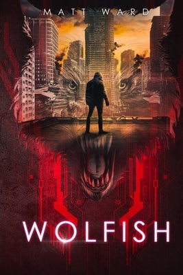 Wolfish: A YA Dystopian SciFi Technothriller by Ward, Matt