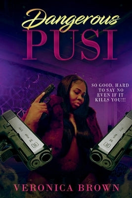 Dangerous Pussi: So Good Hard to Say No Even If She Kills You by Brown, Veronica