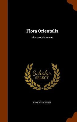 Flora Orientalis: Monocotyledoneae by Boissier, Edmond