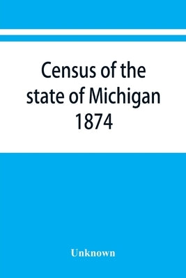 Census of the state of Michigan, 1874 by Unknown