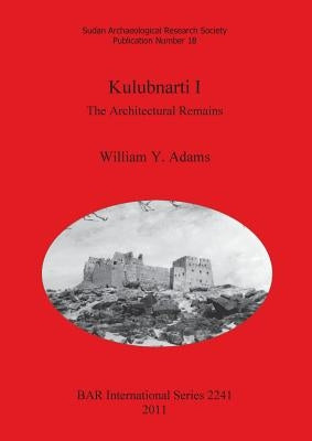 Kulubnarti I: The Architectural Remains by Adams, William y.