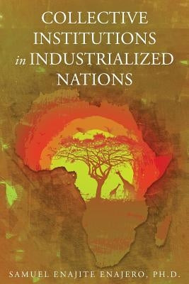 Collective Institutions in Industrialized Nations by Enajero, Samuel Enajite