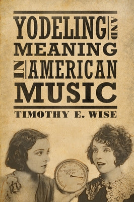 Yodeling and Meaning in American Music by Wise, Timothy E.