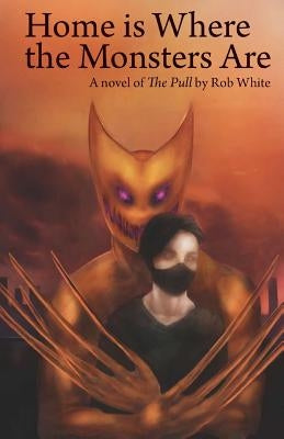 Home is Where the Monsters Are: A novel of The Pull by Rob White by Cerulean, Sarah